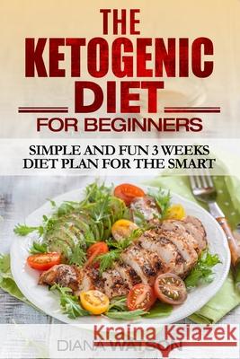 Ketogenic Diet: Simple and Fun 3 Weeks Diet Plan For the Smart Diana Watson 9789814950480 Readers Choice Publishing