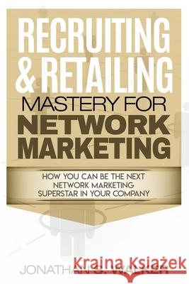 Network Marketing - Recruiting & Retailing Mastery: Negotiation 101 Jonathan S. Walker 9789814950497