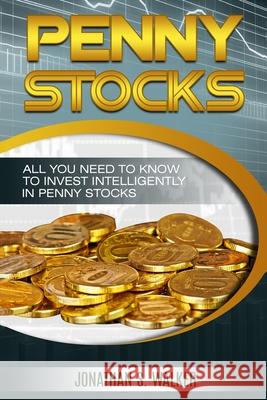 Penny Stocks For Beginners - Trading Penny Stocks: All You Need To Know To Invest Intelligently in Penny Stocks Jonathan S. Walker 9789814950510 Jw Choices