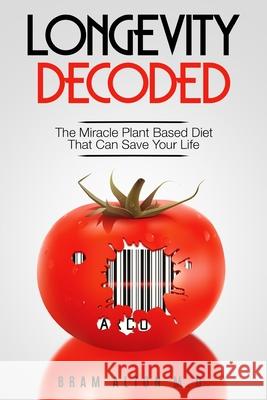 Plant Based Eating - Longevity Decoded: Longevity Decoded - The Miracle Plant Based Diet That Can Save Your Life Alton, Bram 9789814950596 JW Choices Pte Ltd