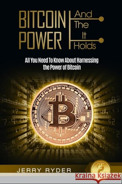 Bitcoin Trading: And The Power It Holds (Day Trading For Beginners) - All You Need To Know About Harnessing the Power of Bitcoin For Be Jerry Ryder 9789814950633 Readers Choice Publishing