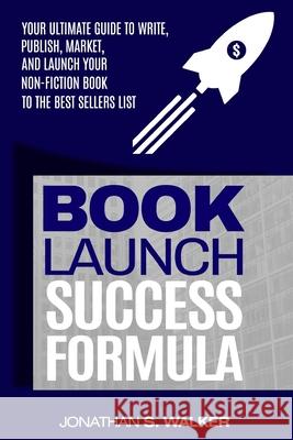 Book Launch Success Formula: Sell Like Crazy (Sales and Marketing) Jonathan S. Walker 9789814950640 Jw Choices