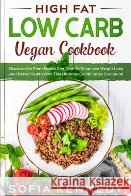 High Fat Low Carb Vegan Book: Discover the Plant Based Diet Path To Enhanced Weight Loss And Better Health With This Ultimate Combination Cookbook Sofia Kennedy 9789814950664 Jw Choices