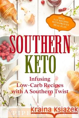 Southern Keto: Infusing Low-Carb Recipes with A Southern Twist - High Fat Recipes With Proven Meal Plan Piper Clark 9789814950831 Jw Choices