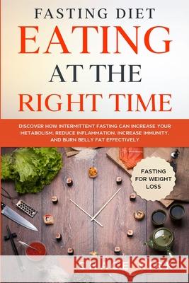 Fasting Diet: Eating At The Right Time - Discover How Intermittent Fasting Can Increase Your Metabolism, Reduce Inflammation, Increa Chace Kirk 9789814950930 Jw Choices
