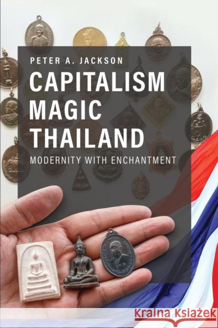 Capitalism Magic Thailand: Modernity with Enchantment Peter A. Jackson 9789814951098 Iseas-Yusof Ishak Institute