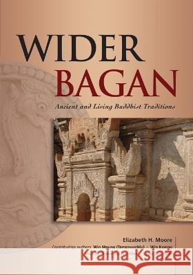 Wider Bagan: Ancient and Living Buddhist Traditions Elizabeth Moore 9789814951197 Iseas-Yusof Ishak Institute