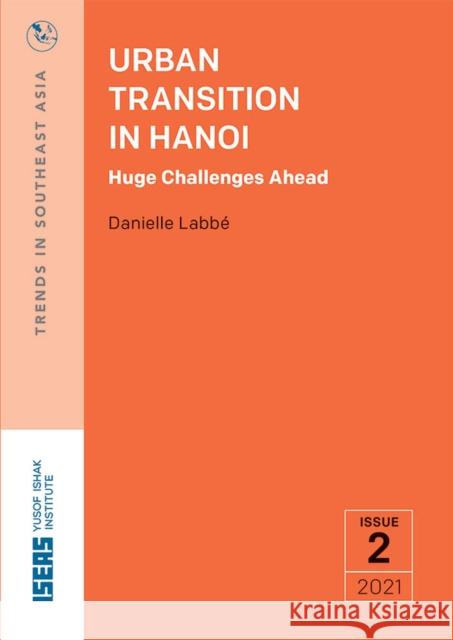 Urban Transition in Hanoi: Huge Challenges Ahead Danielle Labbé 9789814951357