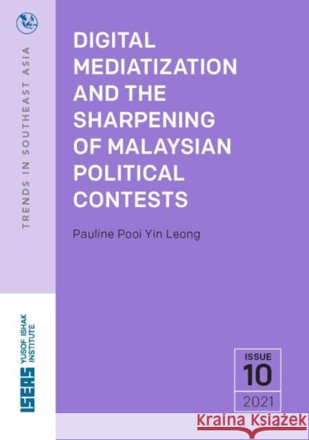 Digital Mediatization and the Sharpening of Malaysian Political Contests Pauline Pooi Yin Leong 9789814951876