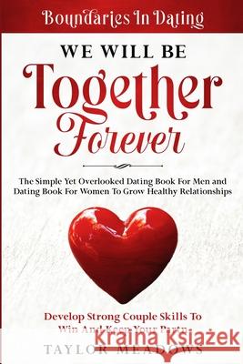 Boundaries In Dating: WE WILL BE TOGETHER FOREVER - The Simple Yet Overlooked Dating book For Men and Dating Book For Women To Gros Healthy Taylor Meadows 9789814952064 Jw Choices