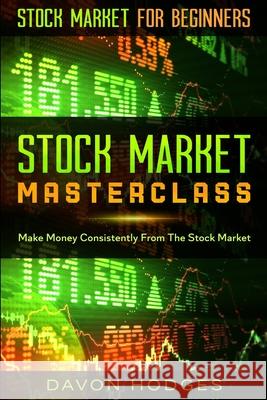 Stock Market For Beginners: STOCK MARKET MASTERCLASS: Make Money Consistently From The Stock Market Davon Hogdes 9789814952095 Jw Choices