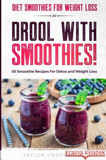 Diet Smoothies For Weight Loss: DROOL WITH SMOOTHIES - 50 Smoothie Recipes For Detox and Weight Loss Taylor Underwood 9789814952224 Jw Choices