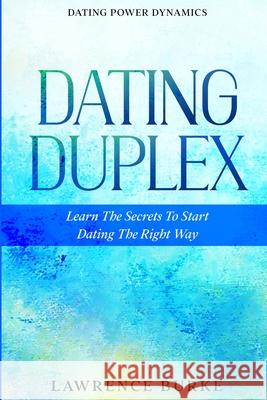 Dating Power Dynamics: The Dating Duplex - Learn The Secrets To Start Dating The Right Way Lawrence Burke 9789814952545 Jw Choices