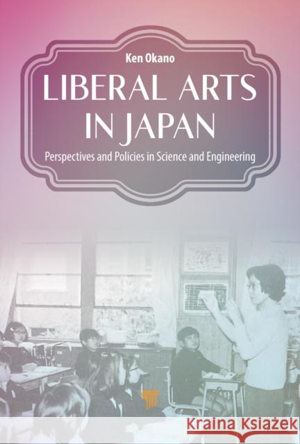Liberal Arts in Japan: Perspectives and Policies in Science and Engineering Ken Okano Joshua D. John Eri Yamamoto 9789814968058 Jenny Stanford Publishing