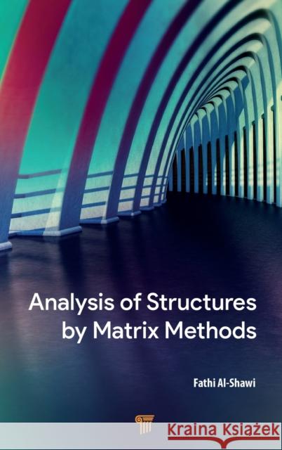 Analysis of Structures by Matrix Methods Fathi Al-Shawi 9789814968195 Jenny Stanford Publishing