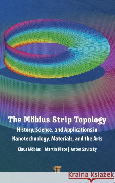 The Möbius Strip Topology: History, Science, and Applications in Nanotechnology, Materials, and the Arts Möbius, Klaus 9789814968201 Jenny Stanford Publishing