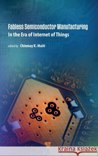 Fabless Semiconductor Manufacturing: In the Era of Internet of Things Maiti, Chinmay K. 9789814968270 Jenny Stanford Publishing