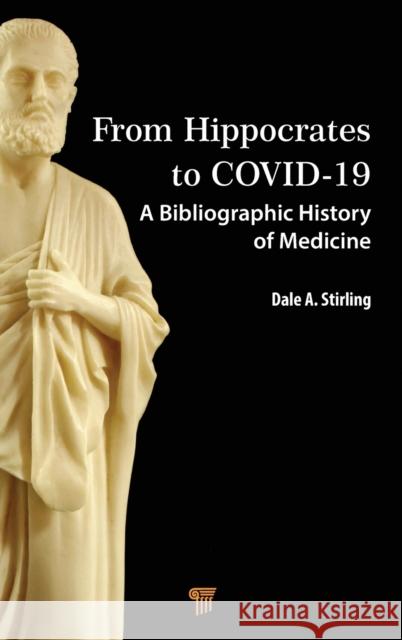From Hippocrates to COVID-19: A Bibliographic History of Medicine Dale a. Stirling 9789814968355 Jenny Stanford Publishing
