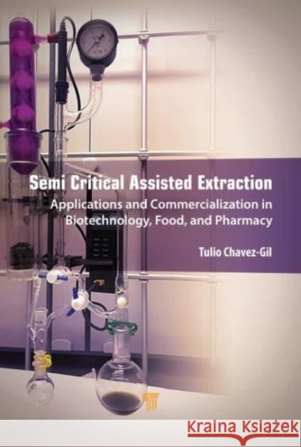 Semi-Critical Assisted Extraction: Applications and Commercialization in Biotechnology, Food, and Pharmacy Tulio Chavez-Gil 9789814968362 Jenny Stanford Publishing