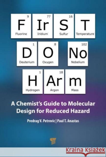 First Do No Harm: A Chemist’s Guide to Molecular Design for Reduced Hazard Predrag V. Petrovic Paul T. Anastas 9789814968591 Jenny Stanford Publishing