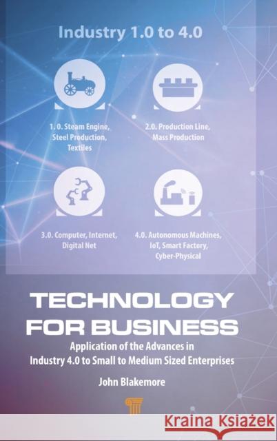 Technology for Business: Application of the Advances in Industry 4.0 to Small to Medium Sized Enterprises Blakemore, John 9789814968706 Jenny Stanford Publishing