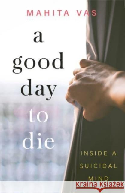 A Good Day to Die: Inside a suicidal mind Mahita Vas 9789814974264 Marshall Cavendish International (Asia) Pte L