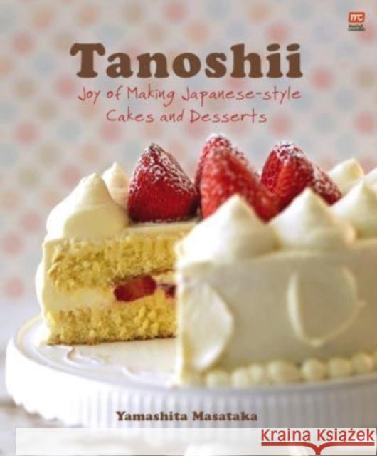 Tanoshii: Joy of Making Japanese-Style Cakes & Desserts YAMASH CHEF MASATKA 9789814974875 MARSHALL CAVENDISH TRADE