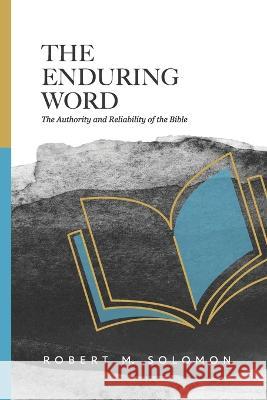 The Enduring Word: The Authority and Reliability of the Bible Robert M. Solomon 9789814991414 Discovery House Publishing