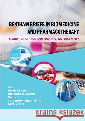 Bentham Briefs in Biomedicine and Pharmacotherapy Oxidative Stress and Natural Antioxidants Rajendra G Mehta, Robin, Tarunpreet Singh Thind 9789814998895