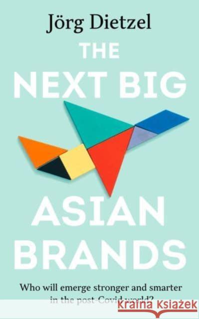 The Next Big Asian Brands: Who Will Emerge Stronger and Smarter in the Post-Covid World? Joerg Dietzel 9789815009644 Marshall Cavendish International (Asia) Pte L