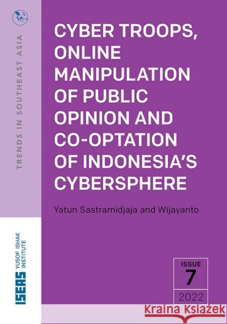 Cyber Troops, Online Manipulation of Public Opinion and Co-Optation of Indonesia's Cybersphere Wijayanto, Yatun Sastramidjaja 9789815011494 Eurospan (JL)