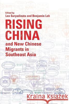 Rising China and New Chinese Migrants in Southeast Asia Leo Suryadinata Benjamin Loh 9789815011586 Iseas-Yusof Ishak Institute