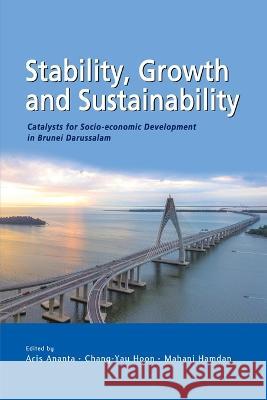 Stability, Growth and Sustainability: Catalysts for Socio-economic Development in Brunei Darussalam Aris Ananta Hoon Yau Chang Mahani Hamdan 9789815011685