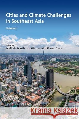 Cities and Climate Challenges in Southeast Asia Melinda Martinus Jiahui Qiu Sharon Seah 9789815011715 Iseas-Yusof Ishak Institute