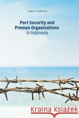 Port Security and Preman Organizations in Indonesia Senia Febrica 9789815011883 ISEAS