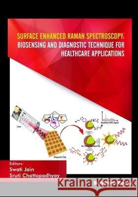 Surface Enhanced Raman Spectroscopy: Biosensing and Diagnostic Technique for Healthcare Applications Swati Jain, Sruti Chattopadhyay 9789815039139