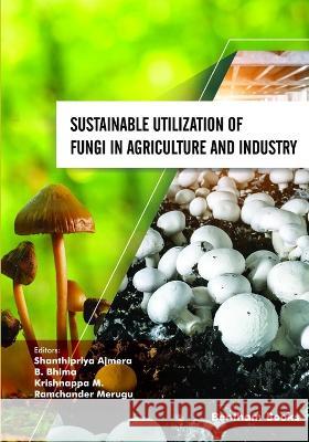 Sustainable Utilization of Fungi in Agriculture and Industry B Bhima, Krishnappa M, Ramchander Merugu 9789815040364 Bentham Science Publishers