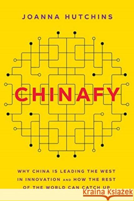Chinafy: Why China is leading the West  in innovation and how the rest  of the world can catch up  9789815044508 Marshall Cavendish International (Asia) Pte L