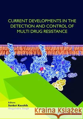 Current Developments in the Detection and Control of Multi Drug Resistance Sanket Kaushik, Nagendra Singh 9789815049893 Bentham Science Publishers