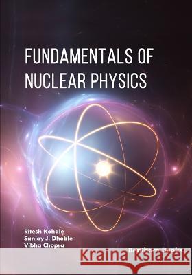 Fundamentals of Nuclear Physics Sanjay J Dhoble Vibha Chopra Ritesh Kohale 9789815049923