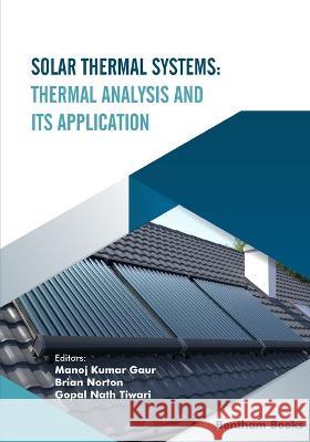 Solar Thermal Systems: Thermal Analysis and its Application Brian Norton Gopal Tiwari Manoj Kumar Gaur 9789815050974 Bentham Science Publishers