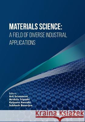 Materials Science: A Field of Diverse Industrial Applications Mridula Tripathi Kalpana Awasthi Subhash Banerjee 9789815051261 Bentham Science Publishers