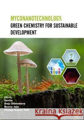 Myconanotechnology: Green Chemistry for Sustainable Development Anju Srivastava, Reena Jain, Pratap Kumar Pati 9789815051384 Bentham Science Publishers