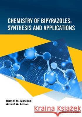 Chemistry of Bipyrazoles: Synthesis and Applications Ashraf A. Abbas Kamal M. Dawood 9789815051773 Bentham Science Publishers