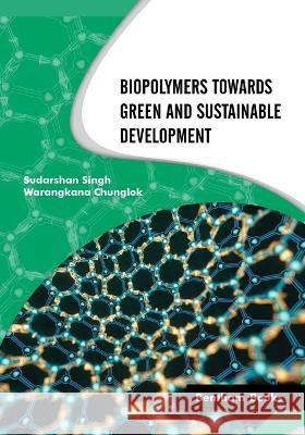 Biopolymers Towards Green and Sustainable Development Warangkana Chunglok, Sudarshan Singh 9789815079326