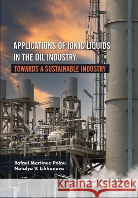 Applications of Ionic Liquids in the Oil Industry: Towards A Sustainable Industry Natalya V. Likhanova Rafael Mart?nez Palou 9789815079593