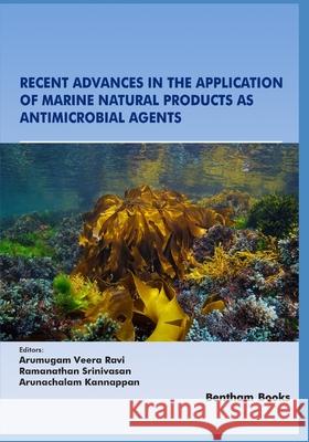 Recent Advances in the Application of Marine Natural Products as Antimicrobial Agents Ramanathan Srinivasan Arunachalam Kannappan Arumugam Veera Ravi 9789815080162