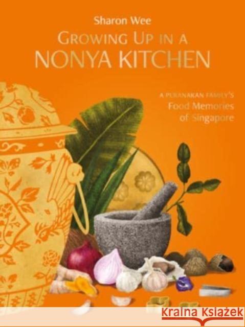 Growing Up in a Nonya Kitchen: A Peranakan Family's Food Memories  of Singapore Sharon Wee 9789815084078 Marshall Cavendish International (Asia) Pte L
