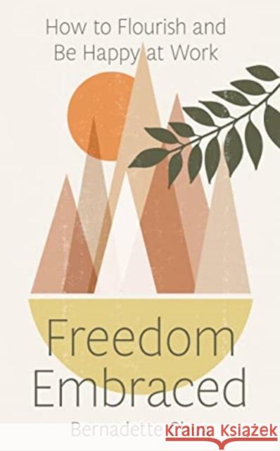 Freedom Embraced: How to Flourish and Be Happy at Work Bernadette Chua 9789815084573