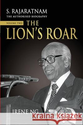 S. Rajaratnam, The Authorised Biography, Volume Two: The Lion's Roar Irene Ng 9789815104646